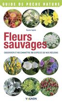 Couverture du livre « Fleurs sauvages : observer et reconnaitres 50 espèces de nos régions » de Xavier Japiot aux éditions Vagnon