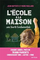 Couverture du livre « L'école à la maison : une liberté fondamentale » de Jean-Baptiste Maillard et Marie Maillard aux éditions Artege