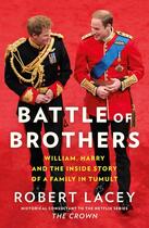 Couverture du livre « BATTLE OF BROTHERS - WILLIAM, HARRY AND THE INSIDE STORY OF A FAMILY IN TUMULT » de Robert Lacey aux éditions William Collins