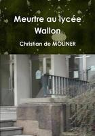 Couverture du livre « Meurtre au lycée Wallon » de Christian De Molinier aux éditions Du Val