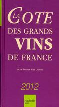 Couverture du livre « La cote des grands vins de France (édition 2012) » de Alain Bradfer et Yves Legrand aux éditions Hachette Pratique