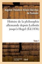 Couverture du livre « Histoire de la philosophie allemande depuis leibnitz jusqu'a hegel. tome 1 » de Barchou De Penhoen aux éditions Hachette Bnf
