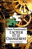 Couverture du livre « L'acteur et le changement ; essai sur les réseaux » de Claude Neuschwander aux éditions Seuil