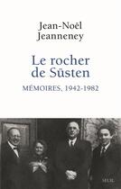 Couverture du livre « Le rocher de Süsten ; mémoires, 1942-1982 » de Jean-Noel Jeanneney aux éditions Seuil