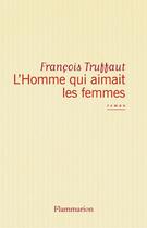 Couverture du livre « L'homme qui aimait les femmes » de François Truffaut aux éditions Flammarion