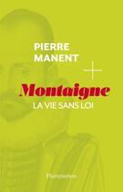 Couverture du livre « Montaigne ; la vie sans loi » de Pierre Manent aux éditions Flammarion