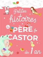 Couverture du livre « Petites histoires du Père Castor dès 1 an » de  aux éditions Pere Castor