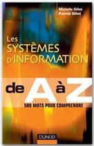 Couverture du livre « Les systèmes d'information de A à Z ; 500 mots pour comprendre » de Patrick Gillet et Michelle Gillet aux éditions Dunod