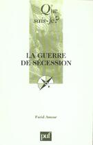 Couverture du livre « La guerre de secession qsj 914 » de Farid Ameur aux éditions Que Sais-je ?