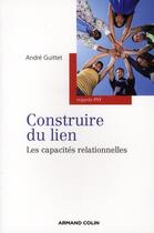 Couverture du livre « Construire du lien ; les capacités relationnelles » de Andre Guittet aux éditions Armand Colin