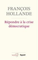 Couverture du livre « Répondre à la crise démocratique » de François Hollande aux éditions Fayard