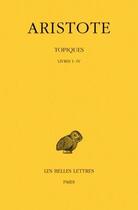 Couverture du livre « Topiques Tome 1 L1-4 » de Aristote aux éditions Belles Lettres