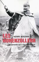 Couverture du livre « Les Hohenzollern ; la dynastie qui a fait l'Allemagne (1061-1918) » de Henry Bogdan aux éditions Perrin