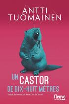 Couverture du livre « Un castor de dix-huit mètres » de Antti Tuomainen aux éditions Fleuve Editions