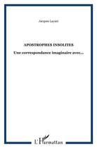 Couverture du livre « Apostrophes insolites ; une correspondance imaginaire avec... » de Jacques Layani aux éditions L'harmattan