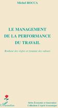 Couverture du livre « Le management de la performance du travail ; bonheur des règles et tyrannie des valeurs » de Michel Rocca aux éditions Editions L'harmattan