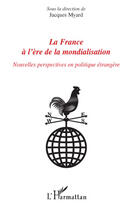 Couverture du livre « La France à l'ère de la mondialisation ; nouvelles perspectives en politique étrangère » de Jacques Myard aux éditions Editions L'harmattan