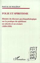 Couverture du livre « FOLIE ET SPIRITISME » de Pascal Le Maléfan aux éditions Editions L'harmattan