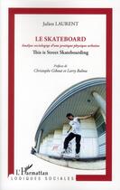 Couverture du livre « Le skateboard ; analyse sociologique d'une pratique physique contemporaine » de Julien Laurent aux éditions L'harmattan