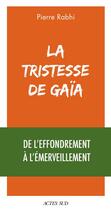Couverture du livre « La tristesse de Gaïa : de l'effondrement à l'émerveillement » de Pierre Rabhi aux éditions Actes Sud