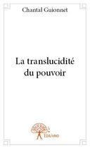 Couverture du livre « La translucidité du pouvoir » de Chantal Guionnet aux éditions Edilivre