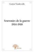 Couverture du livre « Souvenirs de la guerre 1914-1918 » de Gaston Vandewalle aux éditions Edilivre