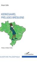 Couverture du livre « Kierkegaard, préludes brésiliens » de Alvaro Valls aux éditions L'harmattan