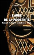 Couverture du livre « L'aube de la modernite ; recueil de contes initiatiques mbûn » de Tina Ngal aux éditions L'harmattan