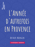 Couverture du livre « L'Année d'autrefois en Provence » de Arthur Mangin aux éditions Bnf Collection Ebooks