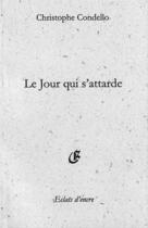 Couverture du livre « Le jour qui s'attarde » de Christophe Condello aux éditions Eclats D'encre