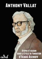 Couverture du livre « Utopie et raison dans le cycle de Fondation d'Isaac Asimov » de Anthony Vallat aux éditions Actusf
