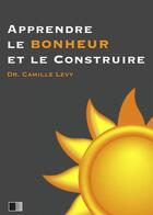 Couverture du livre « Apprendre le Bonheur et le construire » de Camille Levy aux éditions Fv Editions