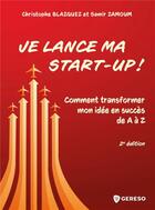 Couverture du livre « Je lance ma start-up ! comment transformer mon idée en succés de A à Z (2e édition) » de Christophe Blazquez et Samir Zamoum aux éditions Gereso