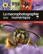 Couverture du livre « La macrophotographie numérique : photographier l'univers du minuscule » de Clement Wurmser aux éditions Delachaux & Niestle