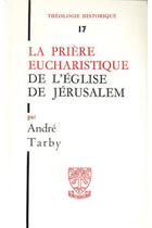 Couverture du livre « TH n°17 - La prière eucharistique de l'église de Jérusalem » de Andre Tarby aux éditions Beauchesne