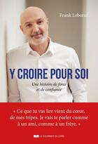 Couverture du livre « Y croire pour soi : une histoire de force et de confiance » de Frank Leboeuf aux éditions Courrier Du Livre