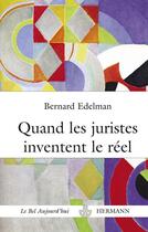 Couverture du livre « Quand les juristes inventent le réel ; la fabulation juridique » de Bernard Edelman aux éditions Hermann