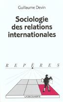Couverture du livre « Sociologie Des Relations Internationales » de Devin Guillaume aux éditions La Decouverte