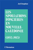 Couverture du livre « Les spoliations foncières en Nouvelle-Calédonie (1853-1913) » de Joël Dauphiné aux éditions L'harmattan