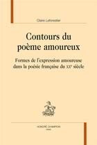 Couverture du livre « Contours du poème amoureux ; formes de l'expression amoureuse dans la poésie française du XXe siècle » de Claire Leforestier aux éditions Honore Champion