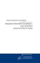 Couverture du livre « Alassane dramane ouattara ; une ambition pour la côte d'ivoire » de Coulibaly A-A. aux éditions Editions Le Manuscrit