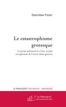 Couverture du livre « Le catastrophisme grotesque ; le monde des affaires est plein de bruit et de fureur » de Stanislaw Fiszer aux éditions Editions Le Manuscrit