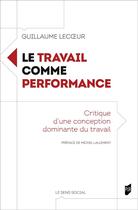 Couverture du livre « Le travail comme performance : Critique d'une conception dominante du travail » de Guillaume Lecoeur aux éditions Pu De Rennes