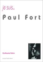 Couverture du livre « Je suis... : Paul Fort » de Guillaume Robin aux éditions Jacques Andre