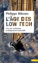 Couverture du livre « L'âge des low tech ; vers une civilisation techniquement soutenable » de Philippe Bihouix aux éditions Points