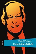 Couverture du livre « Rene levesque » de Daniel Poliquin aux éditions Editions Boreal