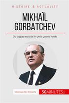 Couverture du livre « Gorbatchev, le dernier dirigeant de l'URSS ; de la glasnost à la fin de la guerre froide » de Veronique Van Driessche aux éditions 50minutes.fr