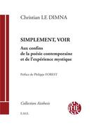 Couverture du livre « Simplement voir : aux confins de la poésie contemporaine et de l'expression mystique » de Christian Le Dimna aux éditions Eme Editions