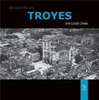 Couverture du livre « Troyes ; mémoire d'une ville » de Jean-Claude Czmara aux éditions Editions Sutton
