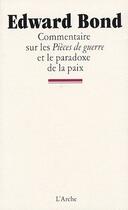 Couverture du livre « Commentaire sur les pièces de guerre et le paradoxe de la paix » de Edward Bond aux éditions L'arche